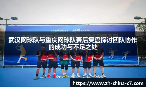 武汉网球队与重庆网球队赛后复盘探讨团队协作的成功与不足之处