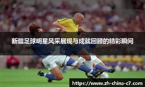 新疆足球明星风采展现与成就回顾的精彩瞬间