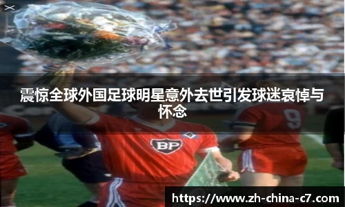 震惊全球外国足球明星意外去世引发球迷哀悼与怀念